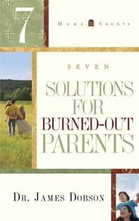 7 Solutions for Burned-Out Parents (Home Counts) Dobson, James by Dobson, James - 2004-10-07