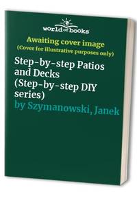Step-by-step Patios and Decks (Step-by-step DIY series)