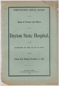 Forty-fourth annual report of the Board of Trustees and Officers of the Dayton State Hospital, to the Governor… by Dayton State Hospital. Board of Trustees and Officers - 1899 - from Philadelphia Rare Books & Manuscripts Co., LLC (PRB&M) (SKU: 40553)