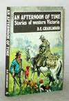 An Afternoon of Time. Stories of Western Victoria