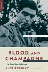 Blood And Champagne: The Life And Times Of Robert Capa by Alex Kershaw - 2004-08-07