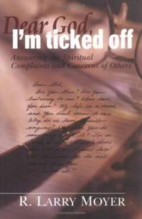 Dear God, I'm Ticked Off : Answering the Spiritual Complaints and Concerns of Others