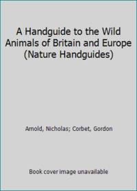 A Handguide to the Wild Animals of Britain and Europe (Nature Handguides) by Arnold, Nicholas; Corbet, Gordon - 1991