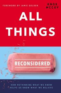 All Things Reconsidered: How Rethinking What We Know Helps Us Know What We Believe