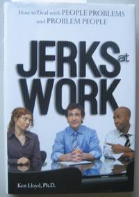 Jerks at Work - How To Deal with People Problems and Problem People