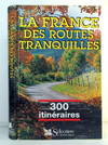 France Des Routes Tranquilles. 300 Itinéraires Touristiques, 12Ème Édition