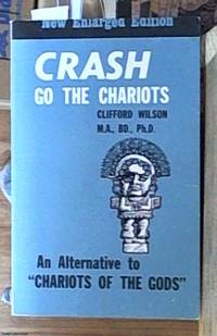 Crash go the chariots Â&#150; an alternative to "chariots of the gods" revised and enlarged  edition including an appendix about life on other planets by Dr Frederick Giles, recognised authority in astrophysics