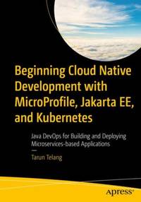 Beginning Cloud Native Development with MicroProfile, Jakarta EE, and Kubernetes : Java DevOps...