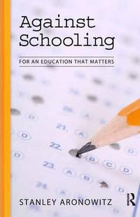 Against Schooling: For an Education That Matters Radical Imagination