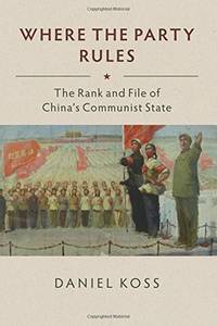 Where the Party Rules: The Rank and File of China's Communist State
