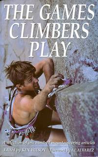 The Games Climbers Play: Selection of One Hundred Mountaineering Articles by Wilson, Ken (editor) - 2000