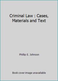 Criminal Law : Cases, Materials and Text by Phillip E. Johnson - 1985