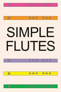 Simple Flutes: A Guide to Flute Making and Playing, or How to Make and Play Great Homemade...