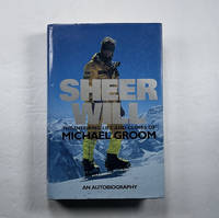 Sheer Will: The Inspiring Life and Climbs of Michael Groom (signed)