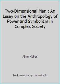 image of Two-Dimensional Man : An Essay on the Anthropology of Power and Symbolism in Complex Society