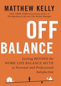 Off Balance: Getting Beyond the Work-Life Balance Myth to Personal and Professional Satisfaction