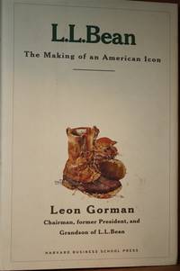 L.L. Bean  The Making of an American Icon by Gorman, Leon - 2006