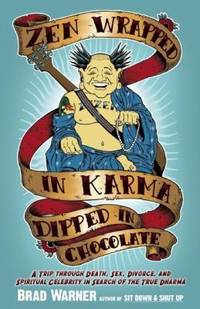 Zen Wrapped in Karma Dipped in Chocolate : A Trip Through Death, Sex, Divorce, and Spiritual...