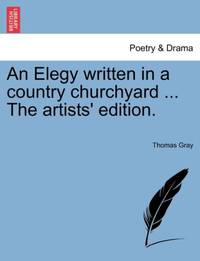 An Elegy written in a country churchyard ... The artists' edition.