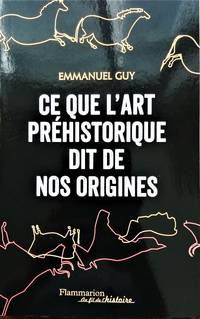 Ce que l'art préhistorique dit de nos origines by Emmanuel Guy - Paperback - 2017 - from Librairie La Foret des livres (SKU: R3966)