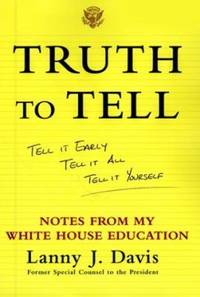 Truth to Tell: Tell It Early, Tell It All, Tell It Yourself: Notes from My White House Education