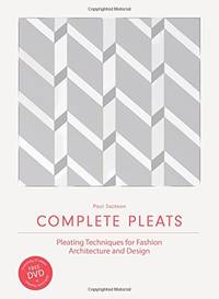 Complete Pleats: Pleating Techniques for Fashion, Architecture and Design