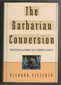 image of The Barbarian Conversion From Paganism to Christianity