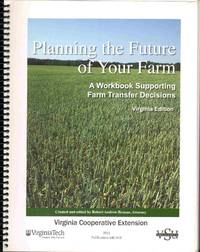 PLANNING THE FUTURE OF YOUR FARM:  A Workbook Supporting Farm Transfer  Decisions Virginia Edition