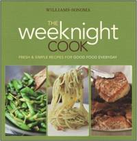 Williams-Sonoma the Weeknight Cook : Fresh and Simple Recipes for Good Food Everyday