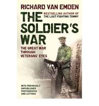 The Soldiers&#039; War - The Great War Through Veterans&#039; Eyes by Van Emden, Richard - 2008