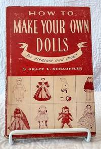 HOW TO MAKE YOUR OWN DOLLS For Pleasure and Profit by Schauffler, Grace L - 1948