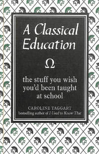 A Classical Education: The Stuff You Wish You'd Been Taught at School