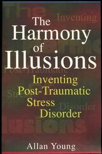The Harmony of Illusions: Inventing Post-Traumatic Stress Disorder