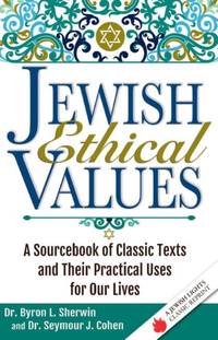 Jewish Ethical Values : A Sourcebook of Classic Texts and Their Practical Uses for Our Lives