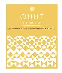 Quilt Step by Step: Patchwork and AppliquÃ©, Techniques, Designs, and Projects