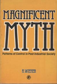 MAGNIFICENT MYTH; Patterns of Control in Post-Industrial Society by WEINER, A - (1978)