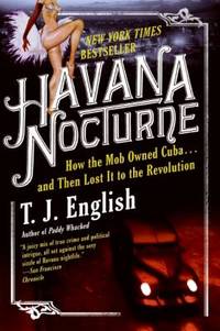 Havana Nocturne: How the Mob Owned Cuba and Then Lost It to the Revolution