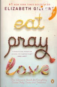 Eat, Pray, Love One Woman's Search for Everything Across Italy, India and  Indonesia by...