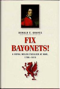 FIX BAYONETS : A ROYAL WELCH FUSILIER AT WAR, 1796-1815
