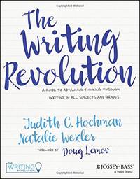 The Writing Revolution: A Guide to Advancing Thinking Through Writing in All Subjects and Grades