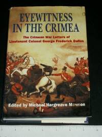 Eyewitness in the Crimea: The Crimean War Letters (1854-1856) of Lt. Col. George Frederick Dallas Sometime Captain, 46th Foot, and Adc to Sir Robert Garrett by Mawson, Michael Hargreave (ed) - 2001