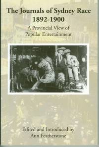 Journals of Sydney Race 1892-1900 - A Provincial View of Popular Entertainment by Sydney Race, edited and Introduced by Ann Featherstone - 2007