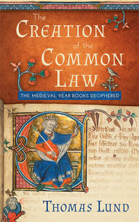 The Creation of the Common Law: The Medieval Year Books Deciphered by Thomas Lund - Hardcover - 2015 - from The Lawbook Exchange Ltd (SKU: 63383)