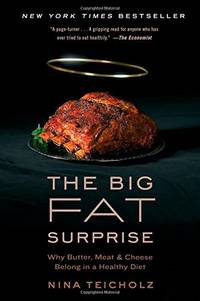 The Big Fat Surprise: Why Butter, Meat and Cheese Belong in a Healthy Diet by Teicholz, Nina