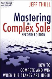 Mastering the Complex Sale: How to Compete and Win When the Stakes Are High!