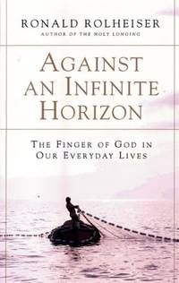 Against an Infinite Horizon: The Finger of God in Our Everyday Lives de Rolheiser, Ronald