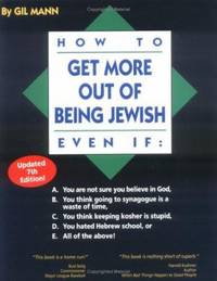 How to Get More Out of Being Jewish Even If:: A. You Are Not Sure You Believe in God, B. You Think Going to Synagogue Is a Waste of Time, C. You Think