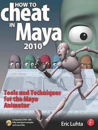 How to Cheat in Maya 2010: Tools and Techniques for the Maya Animator