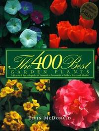 The 400 Best Garden Plants : A Practical Encyclopedia of Annuals, Perennials, Bulbs, Trees, and...