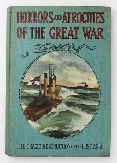 Horrors and Atrocities of the Great War Including the Tragic Destruction of the Lusitania..